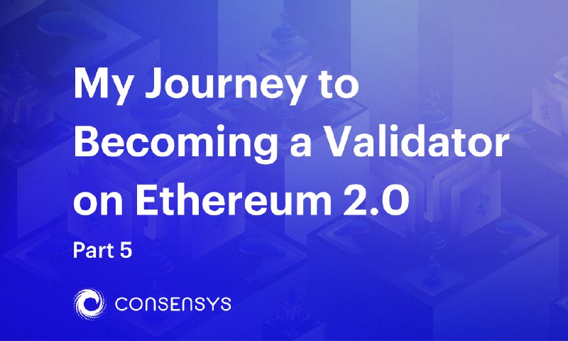 My Journey to Becoming a Validator on Ethereum 2.0, Part 5 | ConsenSys