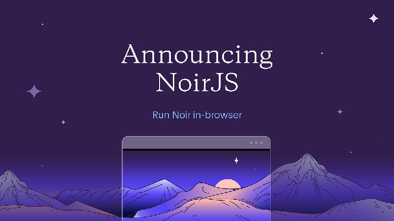 Announcing NoirJS: Privacy-Preserving ZK Applications In Your Browser